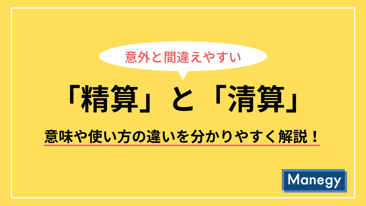 意外と間違えやすい「精算」と「清算」｜意味や使い方の違いを分かりやすく解説！
