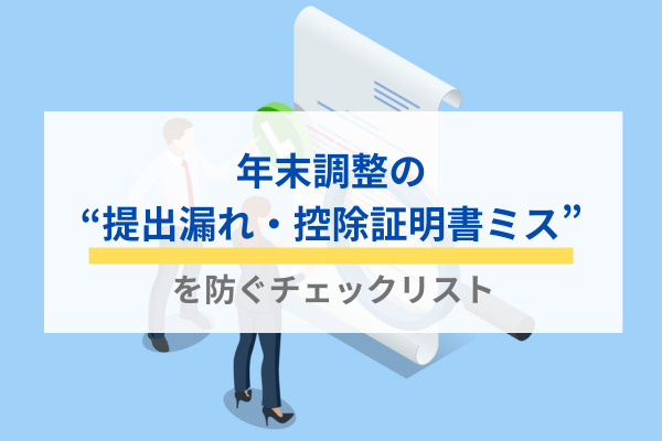 年末調整の“提出漏れ・控除証明書ミス”を防ぐチェックリスト