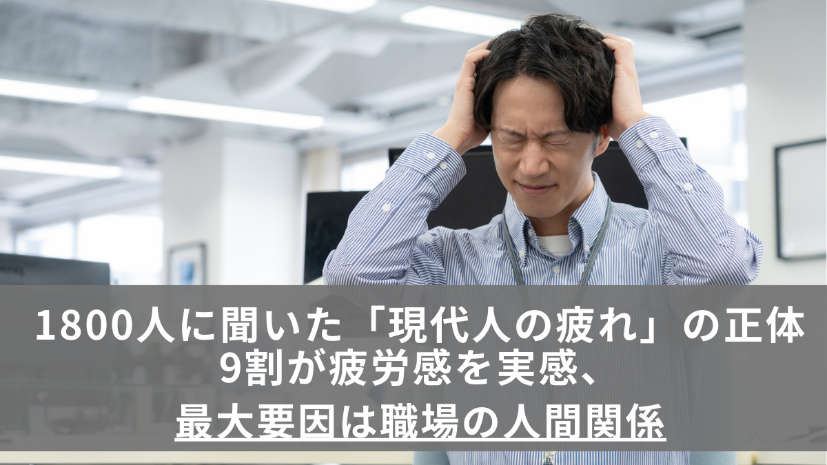 1800人に聞いた「現代人の疲れ」の正体　9割が疲労感を実感、最大要因は職場の人間関係
