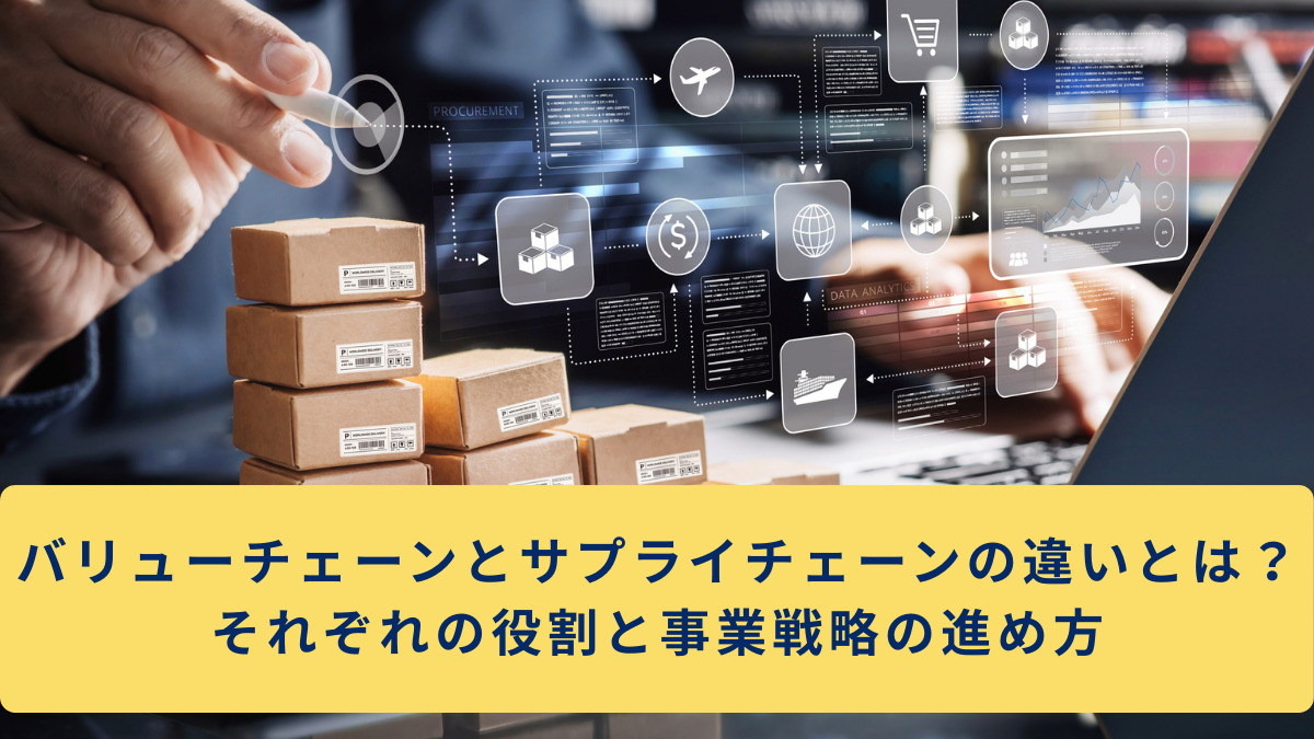 バリューチェーンとサプライチェーンの違いとは？ それぞれの役割と事業戦略の進め方