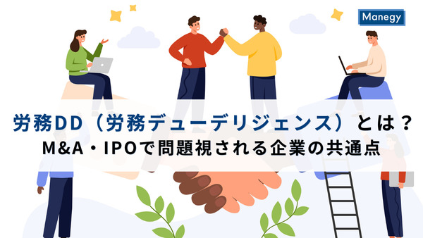 労務DD（労務デューデリジェンス）とは？ M&A・IPOで問題視される企業の共通点