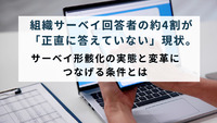 組織サーベイ回答者の約4割が「正直に答えていない」現状。サーベイ形骸化の実態と変革につなげる条件とは