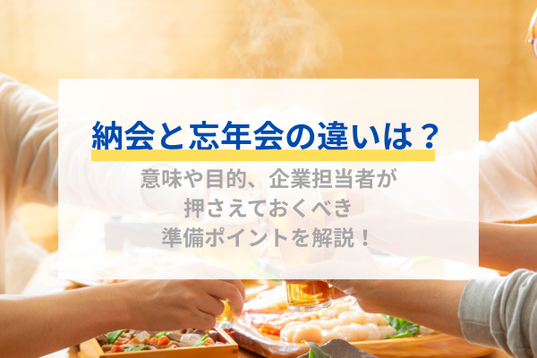 納会と忘年会の違いは？意味や目的、企業担当者が押さえておくべき準備ポイントを解説！
