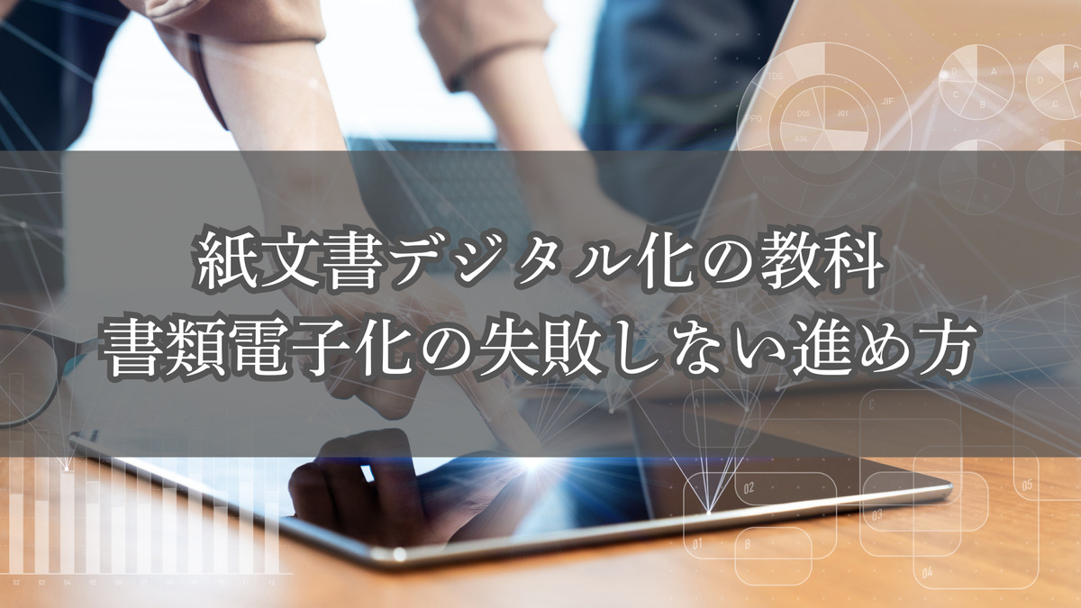 紙文書デジタル化の教科書｜書類電子化の失敗しない進め方