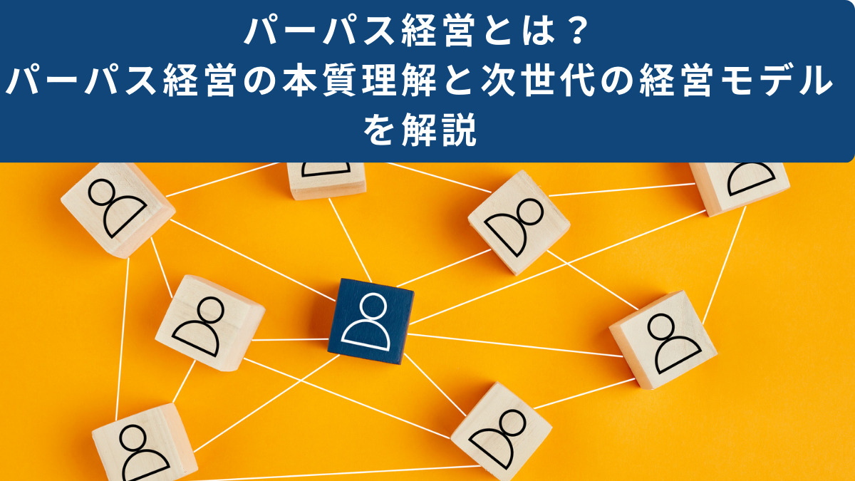パーパス経営とは？ パーパス経営の本質理解と次世代の経営モデルを解説