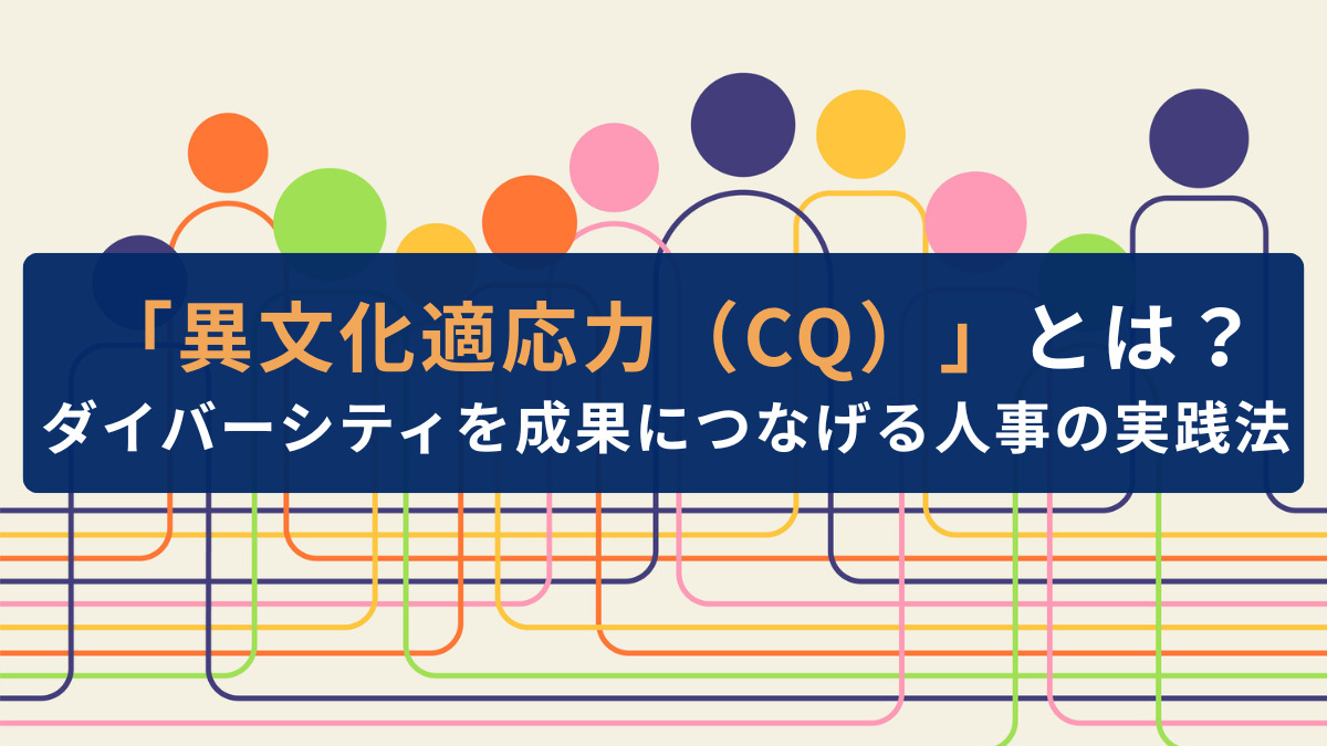 「異文化適応力（CQ）」とは？ ダイバーシティを成果につなげる人事の実践法