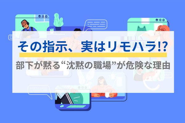 その指示、実はリモハラ!?　部下が黙る“沈黙の職場”が危険な理由