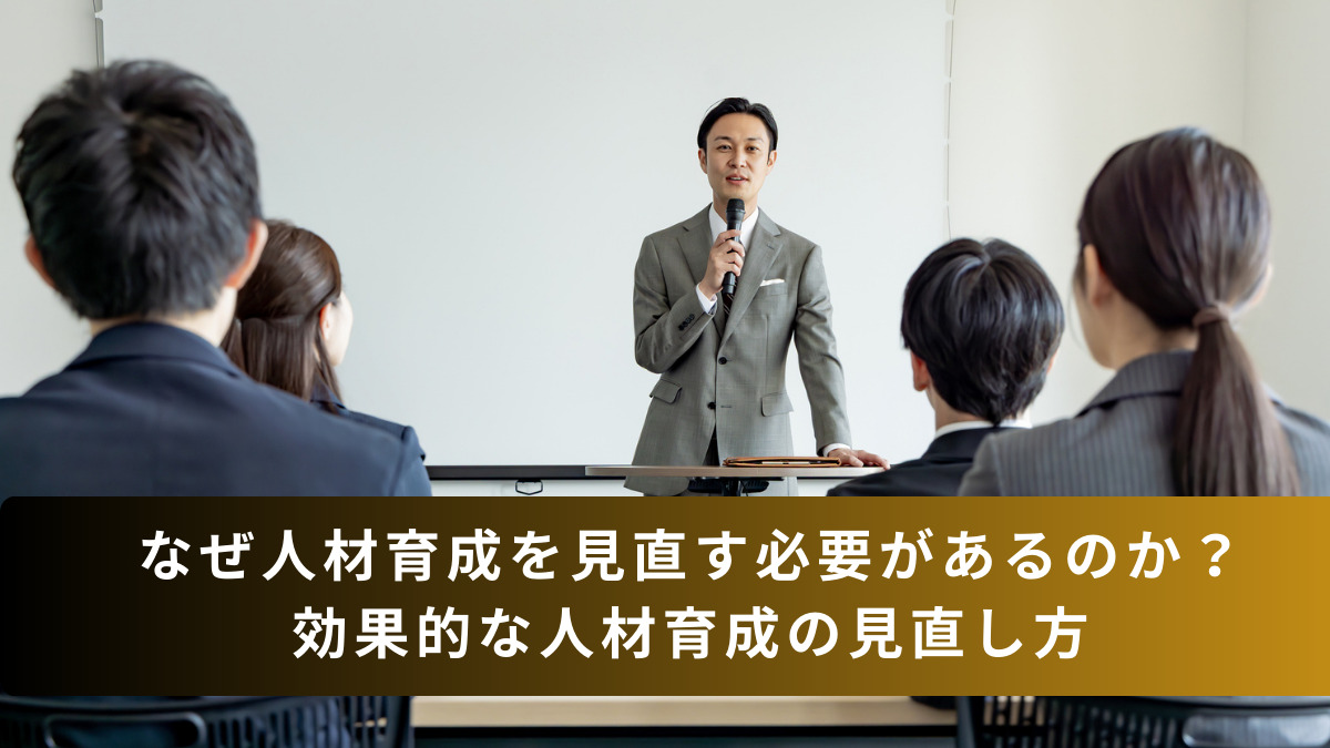 なぜ人材育成を見直す必要があるのか？効果的な人材育成の見直し方