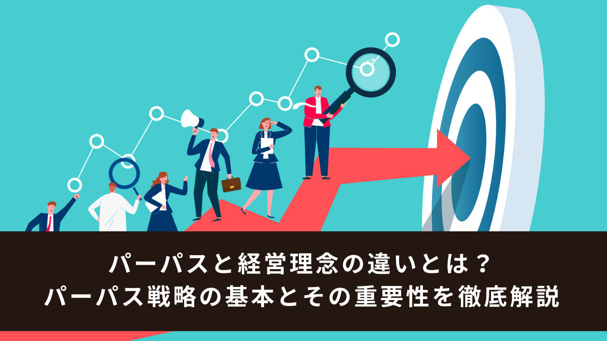 パーパスと経営理念の違いとは？パーパス戦略の基本とその重要性を徹底解説