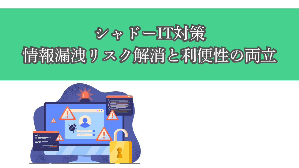 シャドーIT対策：情報漏洩リスク解消と利便性の両立