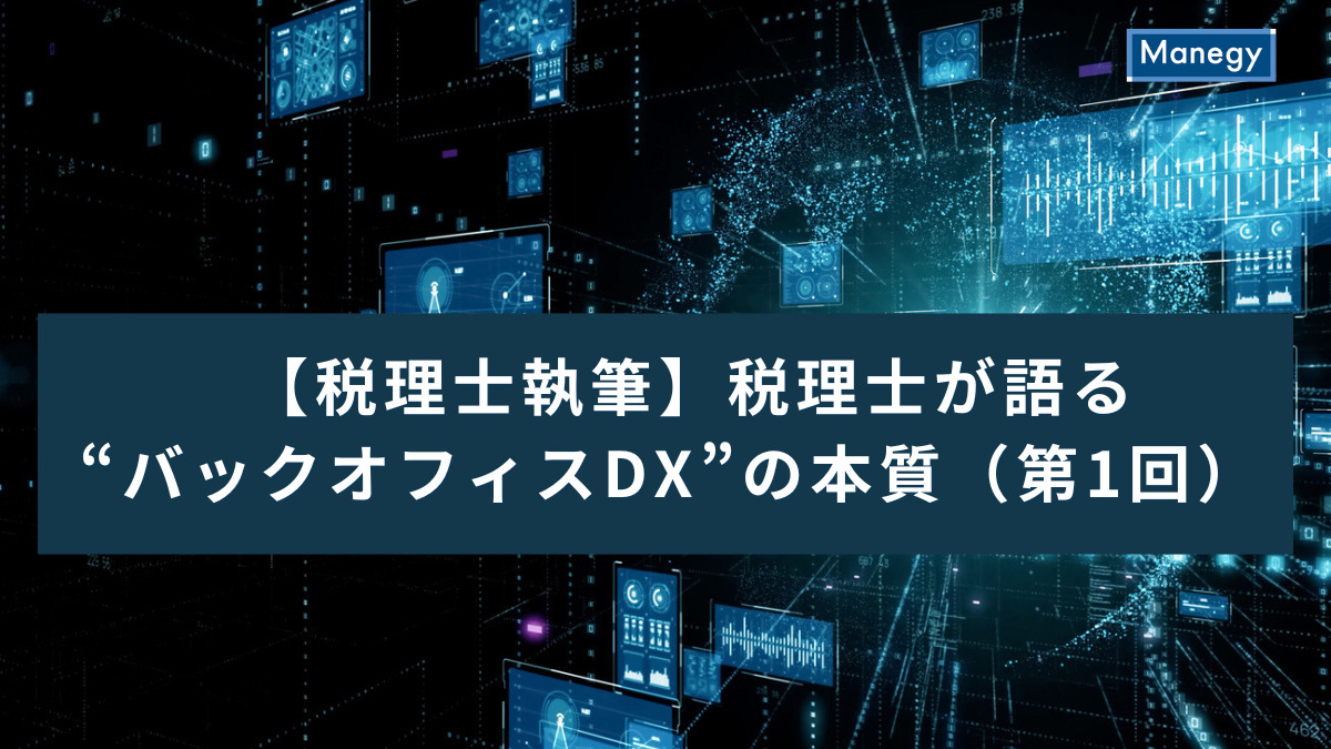 【税理士執筆】税理士が語る“バックオフィスDX”の本質──ツール導入で終わらせないための業務改善戦略（第1回）
