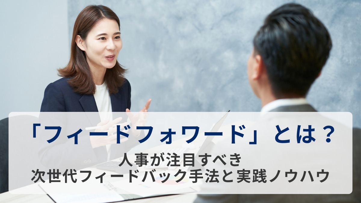 「フィードフォワード」とは？ 人事が注目すべき次世代フィードバック手法と実践ノウハウ