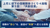 上司と部下の信頼関係づくり４段階 第５回：「共創促進」～信頼の“安心”を、創造の“刺激”へ変える段階