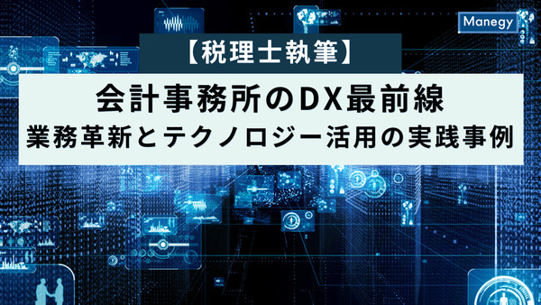 【税理士執筆】会計事務所のDX最前線──業務革新とテクノロジー活用の実践事例