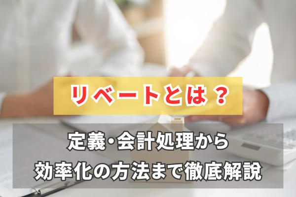 リベートとは？定義・会計処理から効率化の方法まで徹底解説