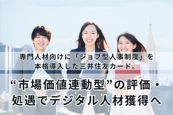 専門人材向けに「ジョブ型人事制度」を本格導入した三井住友カード。“市場価値連動型”の評価・処遇でデジタル人材獲得へ