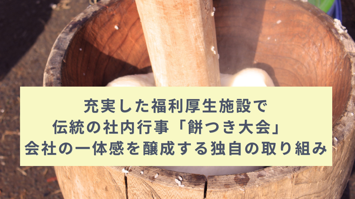 充実した福利厚生施設で伝統の社内行事「餅つき大会」　会社の一体感を醸成する独自の取り組み