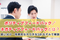 ポジティブフィードバック／ネガティブフィードバックとは？使い分け・効果的なやり方をSBIモデルで解説