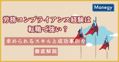 労務コンプライアンス経験は転職で強い？求められるスキルと成功事例を徹底解説（前編）