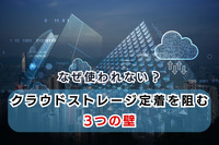 なぜ使われない？クラウドストレージ定着を阻む3つの壁
