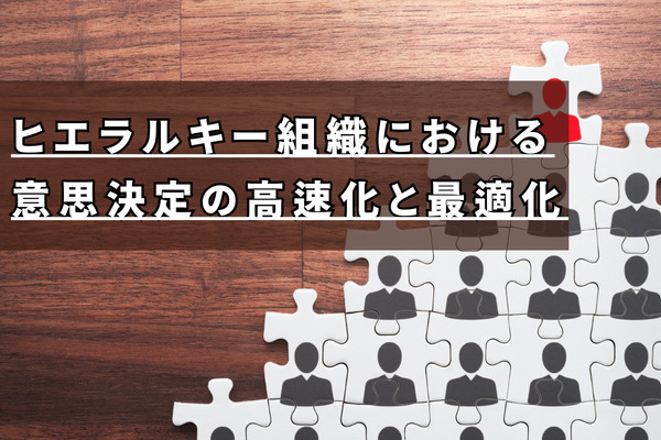 ヒエラルキー組織における意思決定の高速化と最適化