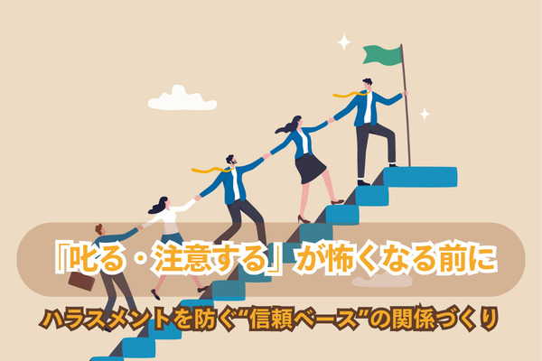 「叱る・注意する」が怖くなる前に ─ ハラスメントを防ぐ“信頼ベース”の関係づくり