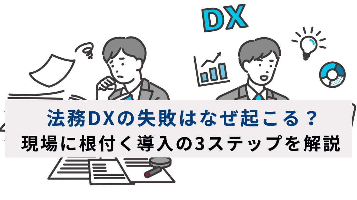 法務DXの失敗はなぜ起こる？現場に根付く導入の3ステップを解説