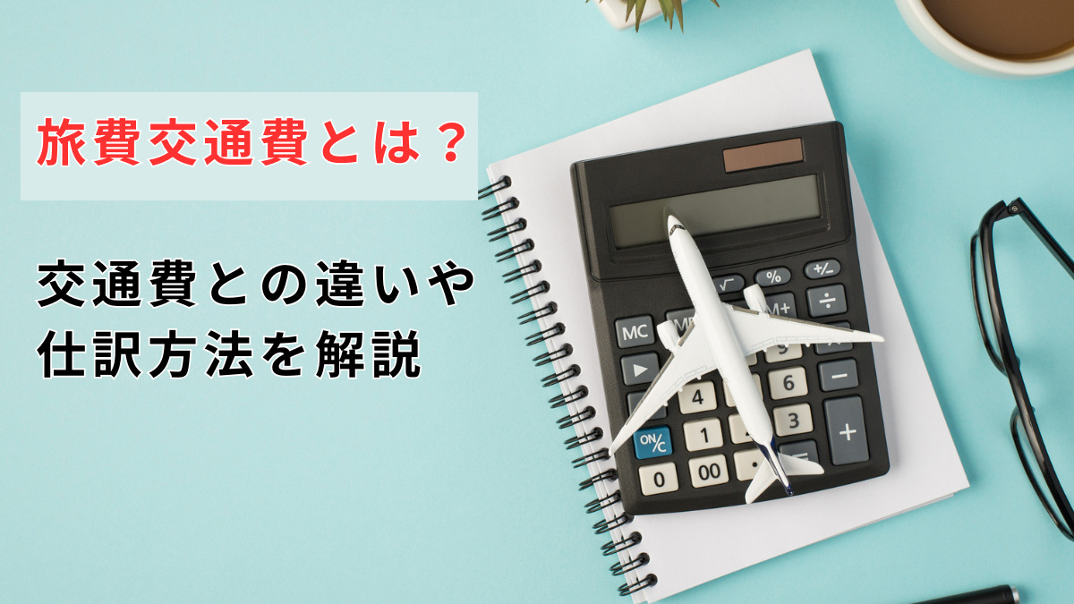 旅費交通費とは？交通費との違いや仕訳方法を解説