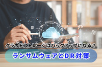 クラウドストレージはバックアップになる？ランサムウェアとDR対策