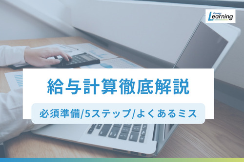 【人事・経理の基本】給与計算のやり方、何から始める？ 必須準備から5ステップ、よくあるミスまで徹底解説