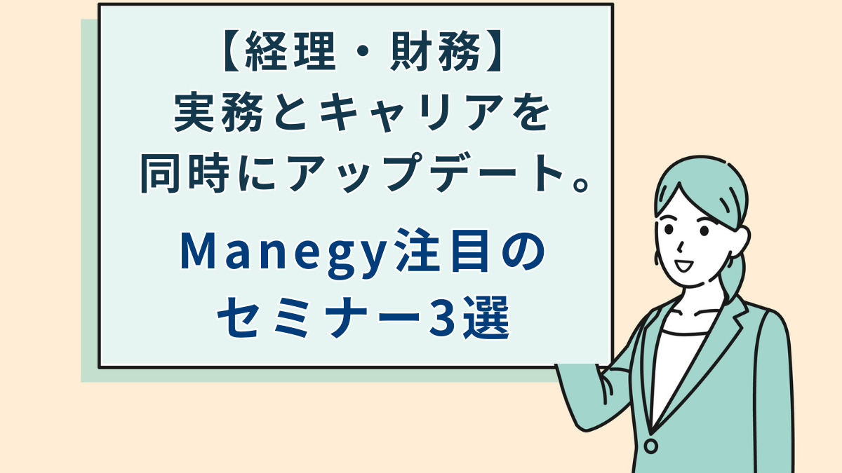 【経理・財務】実務とキャリアを同時にアップデート。Manegy注目のセミナー3選
