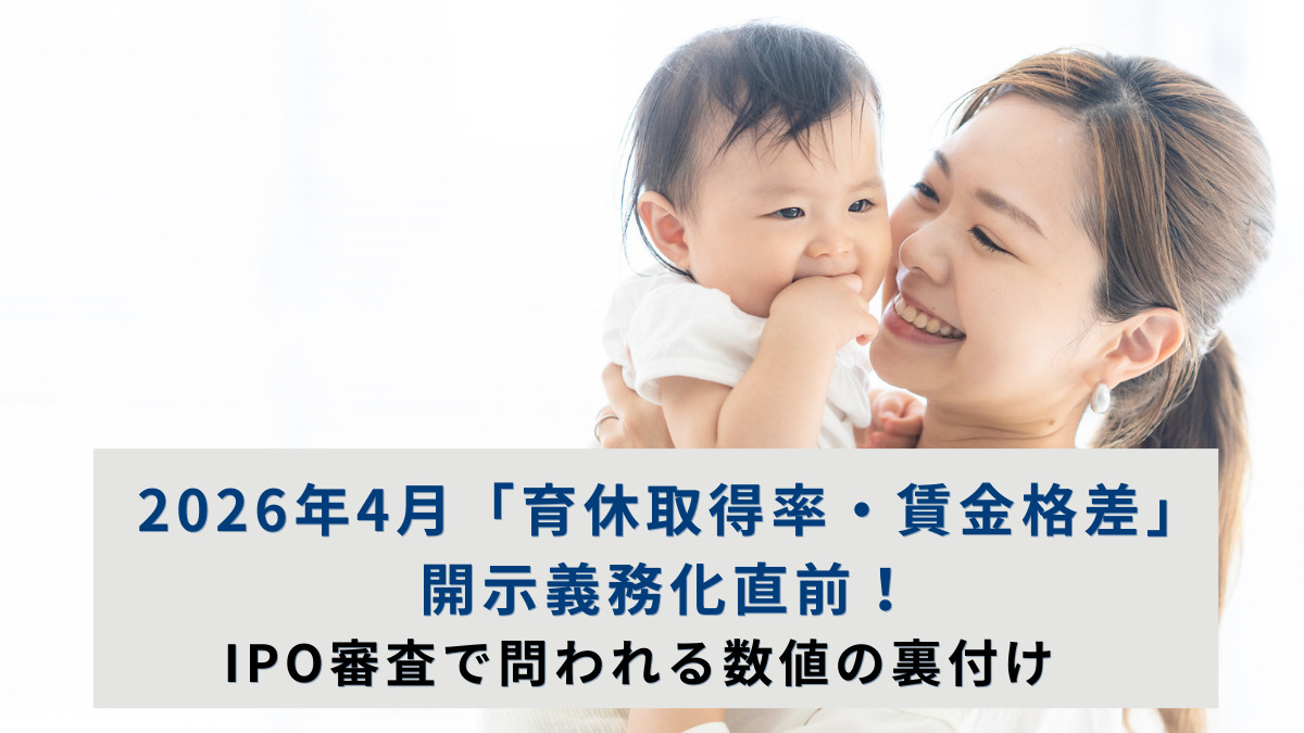2026年4月「育休取得率・賃金格差」開示義務化直前！IPO審査で問われる数値の裏付け