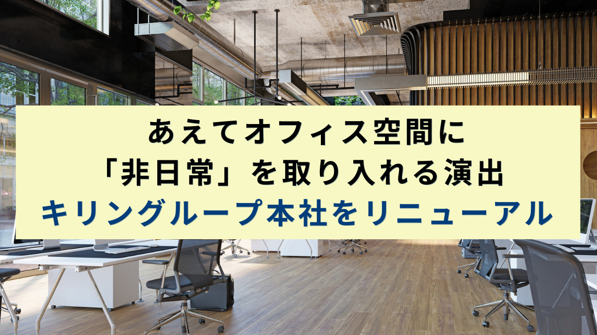 あえてオフィス空間に「非日常」を取り入れる演出　キリングループ本社をリニューアル