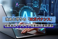 攻めと守りの「AIガバナンス」： 経産省ガイドラインの実践と運用課題