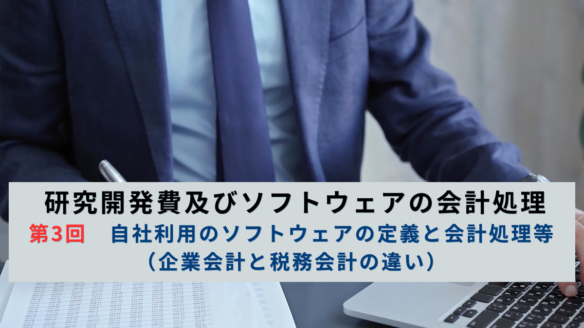 研究開発費及びソフトウェアの会計処理　第3回　自社利用のソフトウェアの定義と会計処理等（企業会計と税務会計の違い）