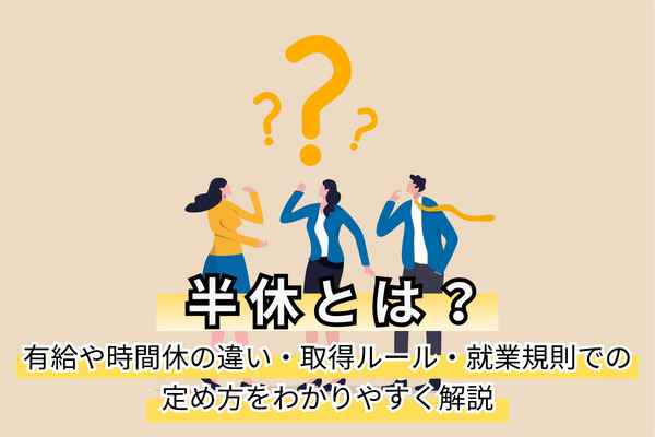 半休とは？有給や時間休の違い・取得ルール・就業規則での定め方をわかりやすく解説