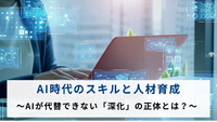 AI時代のスキルと人材育成　～AIが代替できない「深化」の正体とは？～