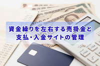 資金繰りを左右する売掛金と支払・入金サイトの管理