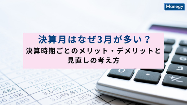 決算月はなぜ3月が多い？決算時期ごとのメリット・デメリットと見直しの考え方