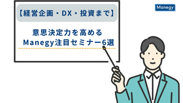 【経営企画・DX・投資まで】意思決定力を高める Manegy注目セミナー6選