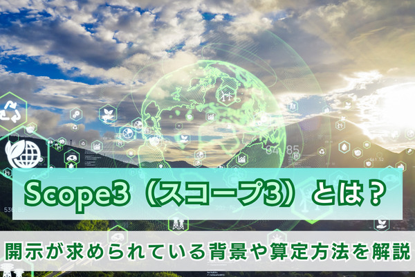 Scope3（スコープ3）とは？開示が求められている背景や算定方法を解説