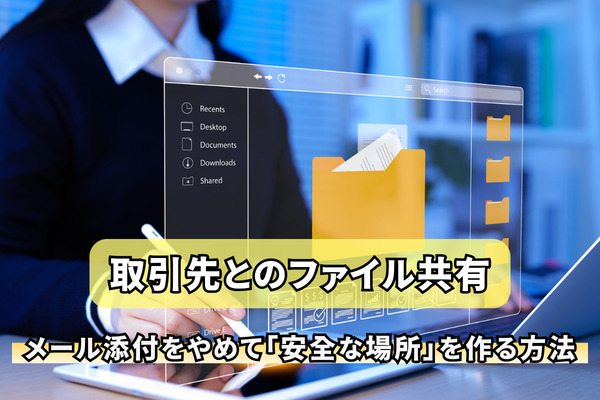 取引先とのファイル共有｜メール添付をやめて「安全な場所」を作る方法