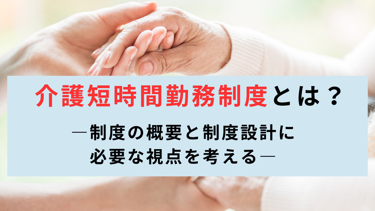 介護短時間勤務制度とは？―制度の概要と制度設計に必要な視点を考える―