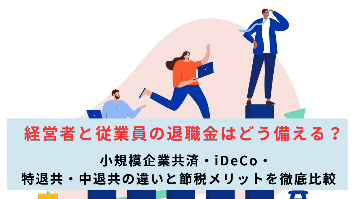 経営者と従業員の退職金はどう備える？小規模企業共済・iDeCo・特退共・中退共の違いと節税メリットを徹底比較