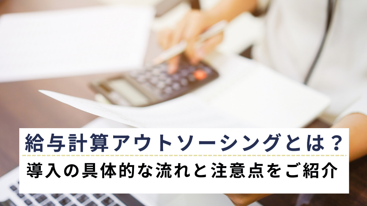 給与計算アウトソーシングとは？導入の具体的な流れと注意点をご紹介