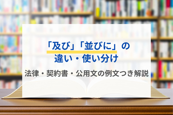 「及び」「並びに」の違い・使い分け｜法律・契約書・公用文の例文つき解説