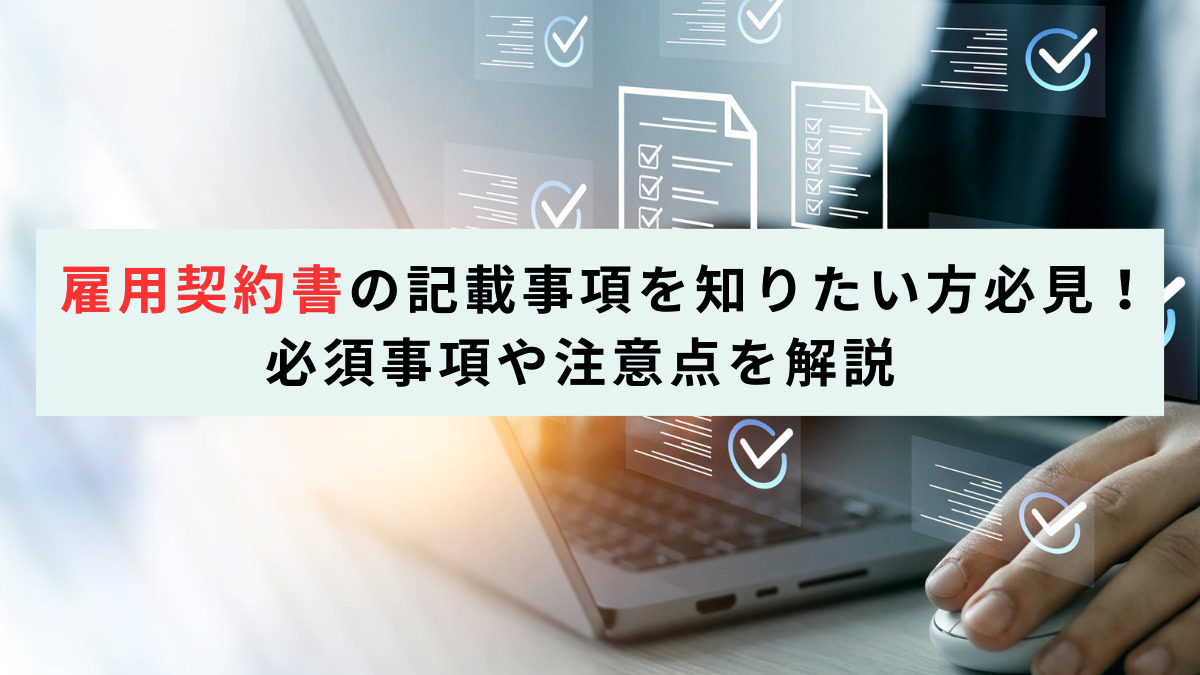 雇用契約書の記載事項を知りたい方必見！必須事項や注意点を解説