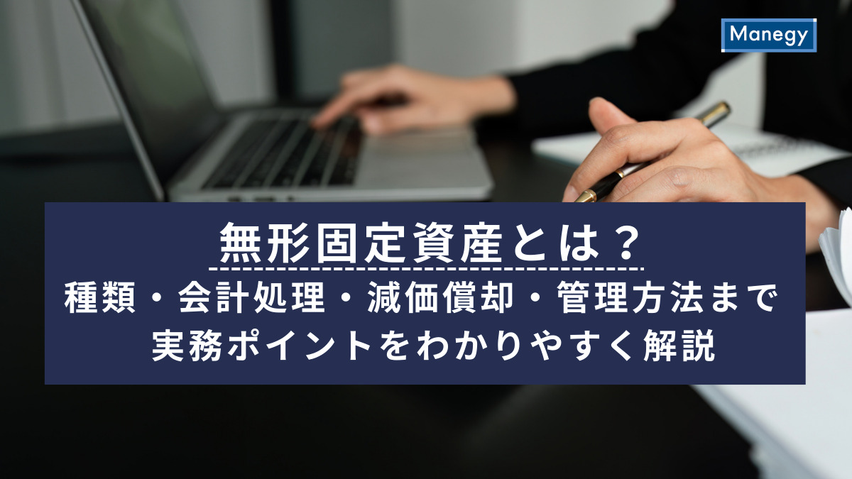 無形固定資産とは？種類・会計処理・減価償却・管理方法まで実務ポイントをわかりやすく解説