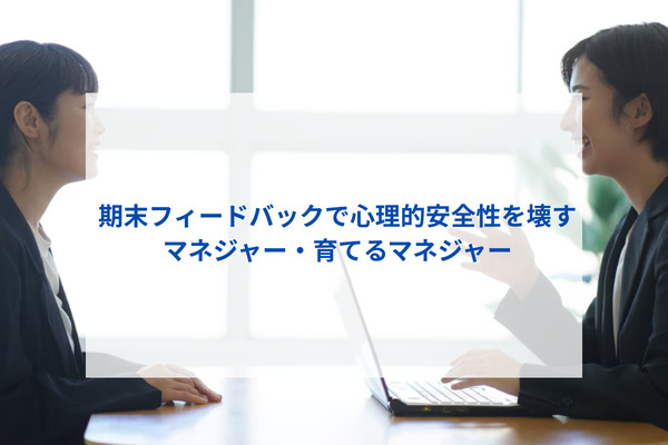 期末フィードバックで心理的安全性を壊すマネジャー・育てるマネジャー
