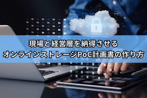 現場と経営層を納得させるオンラインストレージPoC計画書の作り方
